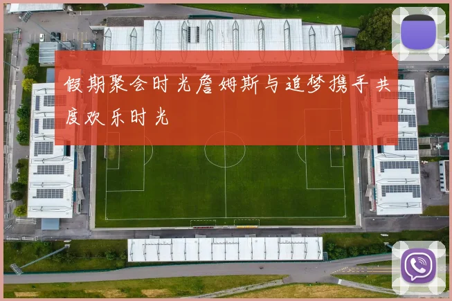 假期聚会时光詹姆斯与追梦携手共度欢乐时光